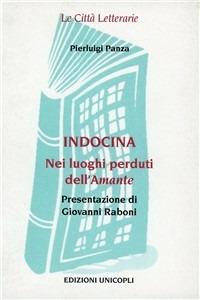 Indocina. Nei luoghi perduti de «L'amante» - Pierluigi Panza - Libro Unicopli 2003, Le città letterarie | Libraccio.it