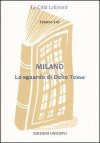 Milano. Lo sguardo di Delio Tessa - Franco Loi - Libro Unicopli 2003, Le città letterarie | Libraccio.it