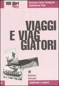 Viaggi e viaggiatori - Giacomo Corna Pellegrini, Maddalena Patti - Libro Unicopli 2003, Cento libri cento fiori | Libraccio.it