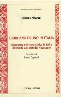 Giordano Bruno in Italia. Riscoperta e fortuna critica in Italia dall'Unità agli inizi del Novecento - Giuliano Albarani - Libro Unicopli 2004, Biblioteca di cultura filosofica | Libraccio.it