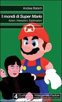 I mondi di Super Mario. Azioni. Interazioni. Esplorazioni - Andrea Babich - Libro Unicopli 2004, Ludologica | Libraccio.it