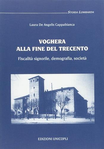 Voghera alla fine del Trecento. Fiscalità signorile, demografia, società - Laura De Angelis Cappabianca - Libro Unicopli 2016, Storia lombarda | Libraccio.it