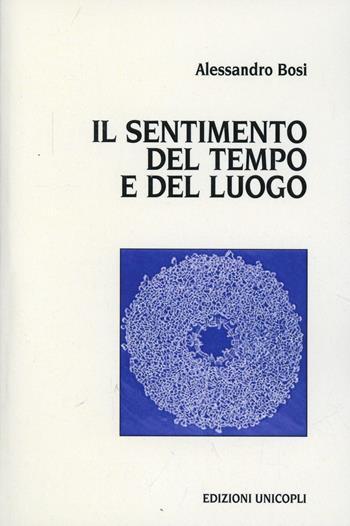 Il sentimento del tempo e del luogo. La socialità nei modi di raccontarsi con l'altro - Alessandro Bosi - Libro Unicopli 2005, Leggere scrivere | Libraccio.it