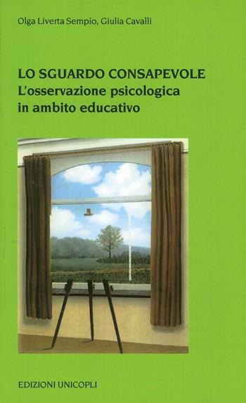 Lo sguardo consapevole. L'osservazione psicologica in ambito educativo - Olga Liverta Sempio, Giulia Cavalli - Libro Unicopli 2005, Psicol. dello sviluppo sociale e clinico | Libraccio.it