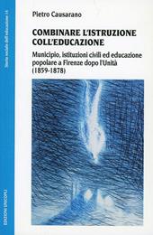Combinare l'istruzione coll'educazione. Municipio, istituzioni civili ed educazione popolare a Firenze dopo l'unità (1859-1878)