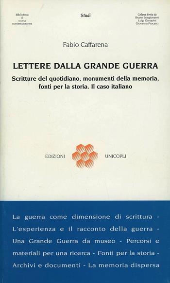 Lettere dalla grande guerra. Scritture del quotidiano, monumenti della memoria, fonti per la storia. Il caso italiano - Fabio Caffarena - Libro Unicopli 2005, Biblioteca di storia contemporanea | Libraccio.it