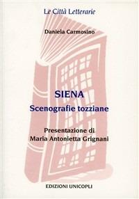 Siena. Scenografie tozziane - Daniela Carmosino - Libro Unicopli 2005, Le città letterarie | Libraccio.it