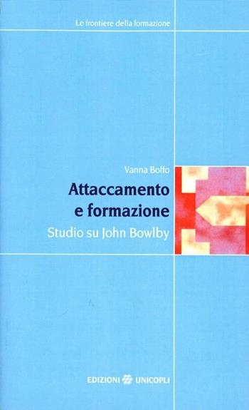 Attaccamento e formazione. Studio su John Bowlby - Vanna Boffo - Libro Unicopli 2006, Frontiere della formazione | Libraccio.it