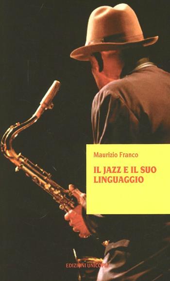 Il jazz e il suo linguaggio - Maurizio Franco - Libro Unicopli 2005, Contaminazioni. Strum. per la comunicaz. | Libraccio.it