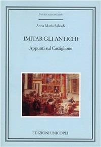 Imitar gli antichi. Appunti sul Castiglione - Anna M. Salvadè - Libro Unicopli 2006, Parole allo specchio | Libraccio.it