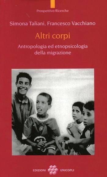 Altri corpi. Antropologia ed etnopsicologia della migrazione - Simona Taliani, Francesco Vacchiano - Libro Unicopli 2006, Prospettive/Ricerche | Libraccio.it