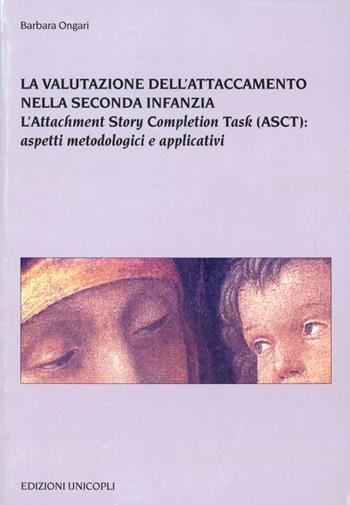 La valutazione dell'attaccamento nella seconda infanzia. L'attachment story completion task (ASCT): aspetti metodologici e applicativi - Barbara Ongari - Libro Unicopli 2006, Psicol. dello sviluppo sociale e clinico | Libraccio.it