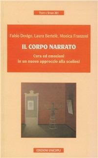 Il corpo narrato. Cura ed emozioni in un nuovo approccio alla scoliosi - Fabio Dovigo, Laura Bertelè, Monica Franzoni - Libro Unicopli 2007, Testi e studi | Libraccio.it