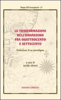 Le trasformazioni dell'umanesimo fra Quattrocento e Settecento. Evoluzione di un paradigma  - Libro Unicopli 2008, Mappe dell'immaginario | Libraccio.it
