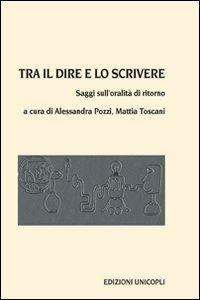 Tra il dire e lo scrivere. Saggi sull'oralità di ritorno  - Libro Unicopli 2008, Leggere scrivere | Libraccio.it