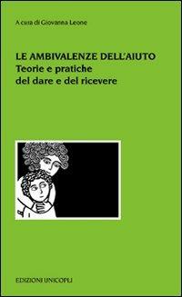 Le ambivalenze dell'aiuto. Teorie e pratiche del dare e del ricevere  - Libro Unicopli 2009, Psicol. dello sviluppo sociale e clinico | Libraccio.it