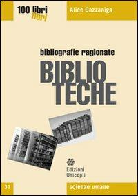 Biblioteche - Alice Cazzaniga - Libro Unicopli 2008, Cento libri cento fiori | Libraccio.it