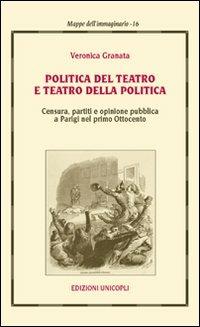 Politica del teatro e teatro della politica - Veronica Granata - Libro Unicopli 2008, Mappe dell'immaginario | Libraccio.it