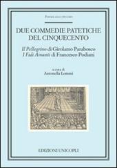 Duce. Commedie patetiche del Cinquecento. «Il pellegrino» di Girolamo Parabosco. «I fidi amanti» di Francesco Podiani