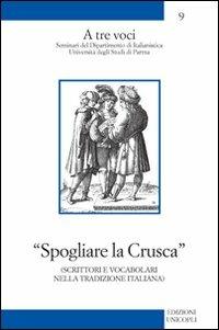 Spogliare la crusca. Scrittori e vocabolari nella tradizione italiana - Claudio Marazzini, Giulia Raboni, Pietro Gibellini - Libro Unicopli 2008, A tre voci | Libraccio.it