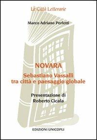 Novara. Sebastiano Vassalli tra città e paesaggio globale - Marco Adriano Perletti - Libro Unicopli 2008, Le città letterarie | Libraccio.it