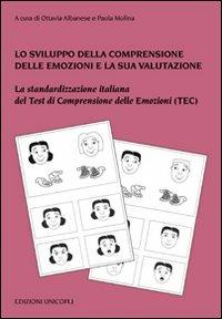 Lo sviluppo della comprensione delle emozioni e la sua valutazione. La standardizzazione italiana del test di comprensione delle emozioni (TEC). Con tavole  - Libro Unicopli 2008, Psicol. dello sviluppo sociale e clinico | Libraccio.it