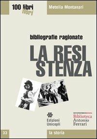 La Resistenza - Metella Montanari - Libro Unicopli 2008, Cento libri cento fiori | Libraccio.it