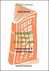 Budapest. I Luoghi di Sándor Márai - André Reszler - Libro Unicopli 2008, Le città letterarie | Libraccio.it