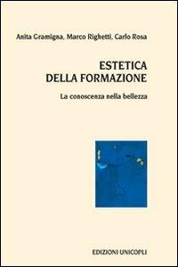 Estetica della formazione. La conoscenza nella bellezza - Anita Gramigna, Marco Righetti, Carlo Rosa - Libro Unicopli 2008, Leggere scrivere | Libraccio.it