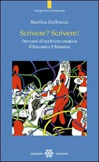 Scrivere? Scrivere! Percorsi di scrittura creativa. Il racconto e il romanzo - Marilisa Dulbecco - Libro Unicopli 2008, Prospettive/Strumenti | Libraccio.it