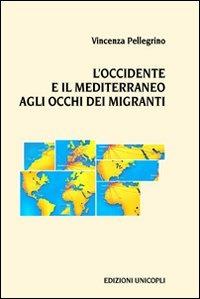L' Occidente e il Mediterraneo agli occhi dei migranti - Vincenza Pellegrino - Libro Unicopli 2009, Leggere scrivere | Libraccio.it
