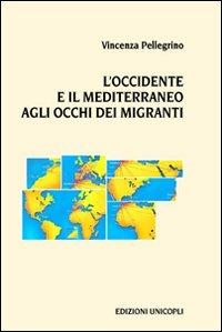 L'Occidente e il Mediterraneo agli occhi dei migranti - Vincenza Pellegrino - Libro Unicopli 2009, Leggere scrivere | Libraccio.it