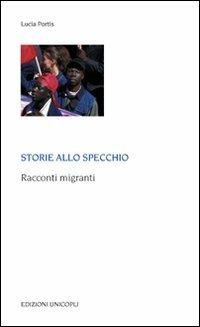 Storie allo specchio. Racconti migranti - Lucia Portis - Libro Unicopli 2009, Laboratori della memoria. Autobiografie | Libraccio.it