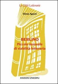 Berlino. Piccolo manuale di viabilità letteraria - Elena Agazzi - Libro Unicopli 2009, Le città letterarie | Libraccio.it