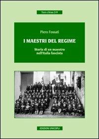 I maestri del regime. Storia di un maestro-prete tra scuola, guerra e fascismo - Piero Fossati - Libro Unicopli 2009, Testi e studi | Libraccio.it