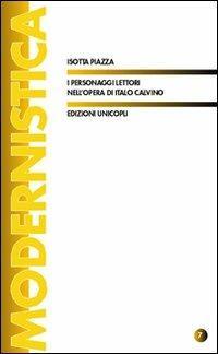 I personaggi lettori nell'opera di Italo Calvino - Isotta Piazza - Libro Unicopli 2009, Modernistica | Libraccio.it