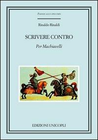 Scrivere contro. Per Machiavelli - Rinaldo Rinaldi - Libro Unicopli 2009, Parole allo specchio | Libraccio.it