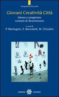 Giovani creatività città. Ideare e progettare contesti di divertimento  - Libro Unicopli 2009, Prospettive/Ricerche | Libraccio.it