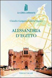 Alessandria d'Egitto - Claudio Gargano, Valeria Vignes - Libro Unicopli 2009, Le città letterarie | Libraccio.it