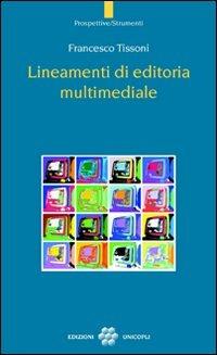 Lineamenti di editoria multimediale - Francesco Tissoni - Libro Unicopli 2009, Prospettive/Strumenti | Libraccio.it