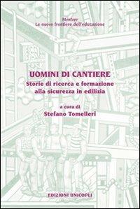Uomini di cantiere. Storie di ricerca e formazione alla sicurezza in edilizia  - Libro Unicopli 2010, Mentore. Le nuove frontiere dell'educaz. | Libraccio.it