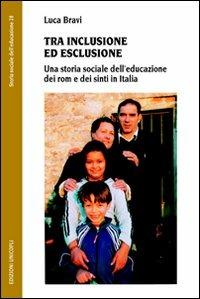 Tra inclusione ed esclusione. Una storia sociale dell'educazione dei rom e dei sinti in Italia - Luca Bravi - Libro Unicopli 2009, Storia sociale dell'educazione | Libraccio.it