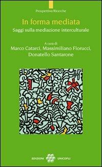 In forma mediata. Saggi sulla mediazione interculturale  - Libro Unicopli 2009, Prospettive/Ricerche | Libraccio.it