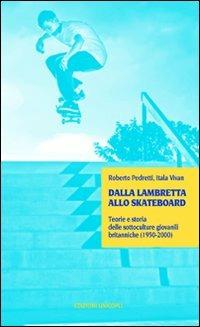 Dalla lambretta allo skateboard. Teorie e storia delle sottoculture giovanili (1950-2000) - Roberto Pedretti, Itala Vivan - Libro Unicopli 2009, Contaminazioni. Strum. per la comunicaz. | Libraccio.it