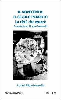 Il Novecento. Il secolo perduto. La città che muore  - Libro Unicopli 2010, Fuori collana | Libraccio.it