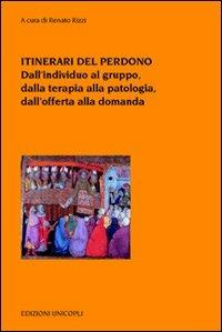 Itinerari del perdono. Dall'individuo al gruppo, dalla terapia alla patologia, dall'offerta alla domanda  - Libro Unicopli 2010, Psicol. dello sviluppo sociale e clinico | Libraccio.it
