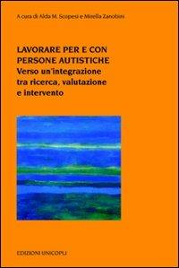 Lavorare per e con persone autistiche. Verso un'integrazione tra ricerca, valutazione e intervento  - Libro Unicopli 2010, Psicol. dello sviluppo sociale e clinico | Libraccio.it