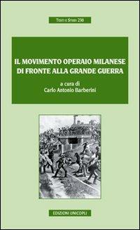 Il movimento operaio milanese di fronte alla grande guerra - Carlo A. Barberini - Libro Unicopli 2010, Testi e studi | Libraccio.it