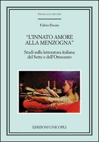 «L'innato amore alla menzogna». Studi sulla letteratura italiana del Sette e dell'Ottocento - Fulvio Pevere - Libro Unicopli 2010, Parole allo specchio | Libraccio.it