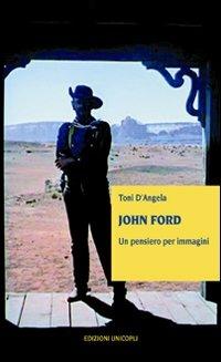 John Ford. Un pensiero per immagini - Toni D'Angela - Libro Unicopli 2010, Contaminazioni. Strum. per la comunicaz. | Libraccio.it